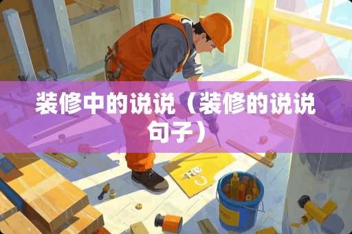 装修中的说说（装修的说说句子）