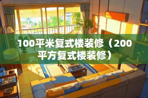 100平米复式楼装修（200平方复式楼装修）