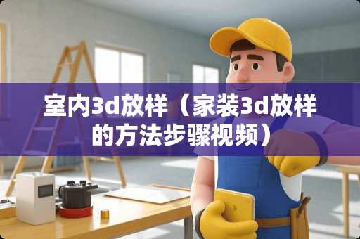 室内3d放样（家装3d放样的方法步骤视频）