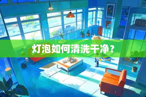 灯泡如何清洗干净？