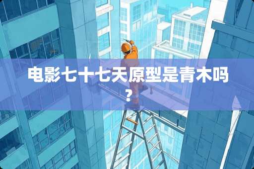 电影七十七天原型是青木吗？