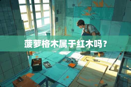 菠萝格木属于红木吗？