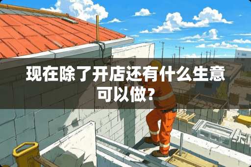 现在除了开店还有什么生意可以做？