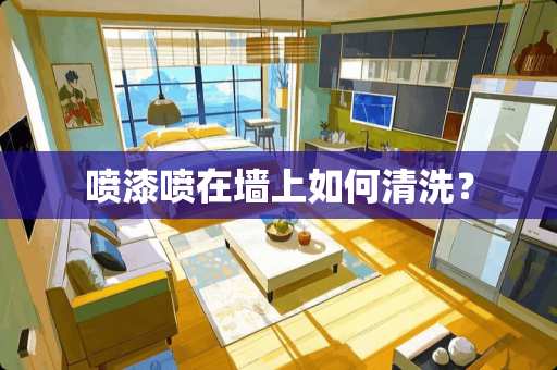 喷漆喷在墙上如何清洗? 喷漆喷在墙上如何清洗?