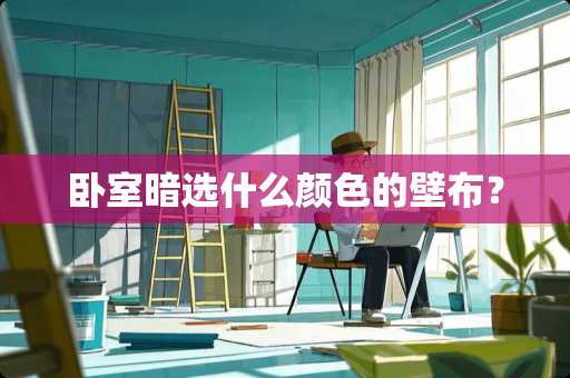 卧室暗选什么颜色的壁布？