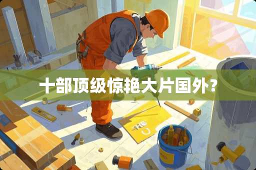 十部**惊艳大片国外？