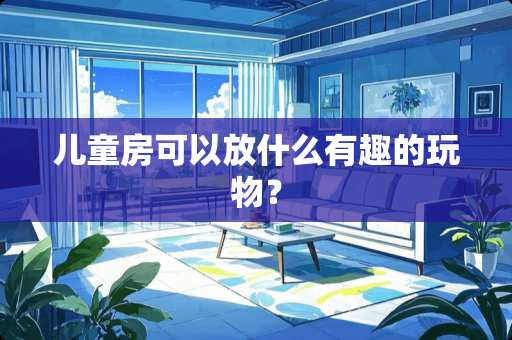 儿童房可以放什么有趣的玩物？
