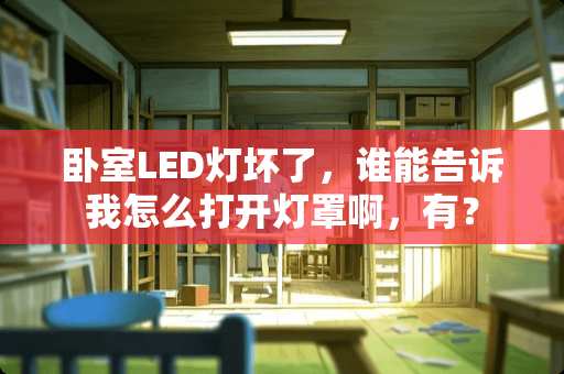 卧室LED灯坏了，谁能告诉我怎么打开灯罩啊，有？