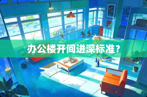 办公楼开间进深标准？