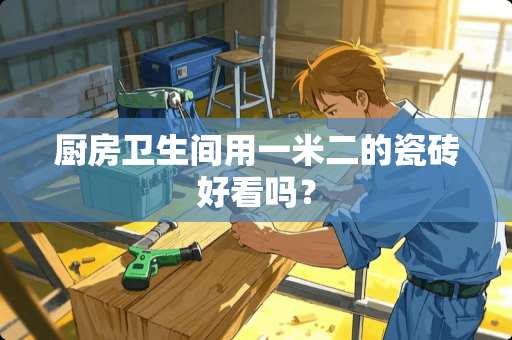 厨房卫生间用一米二的瓷砖好看吗？