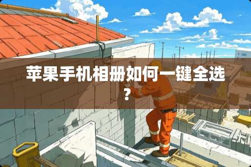 苹果手机相册如何一键全选？