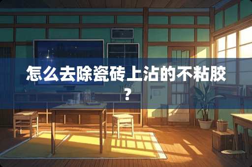 怎么去除瓷砖上沾的不粘胶？