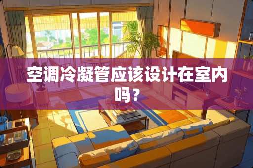 空调冷凝管应该设计在室内吗？