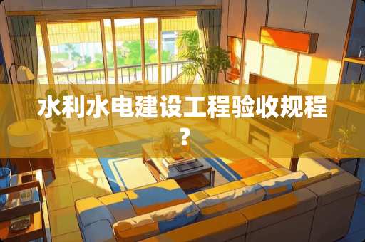 水利水电建设工程验收规程？