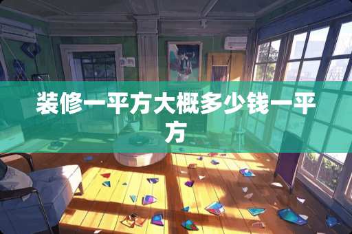 装修一平方大概多少钱一平方