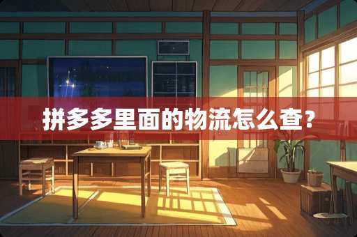 拼多多里面的物流怎么查？