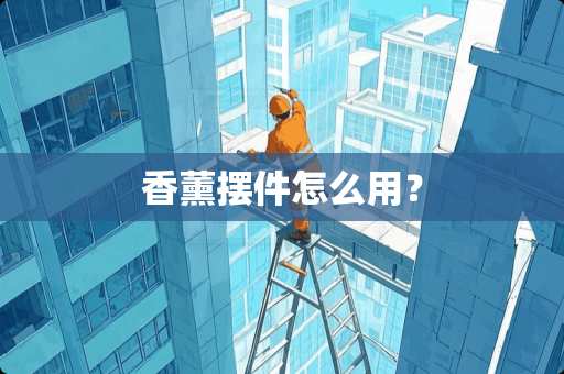 香薰摆件怎么用？