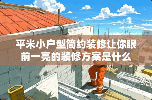 平米小户型简约装修让你眼前一亮的装修方案是什么