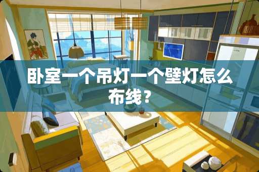 卧室一个吊灯一个壁灯怎么布线？