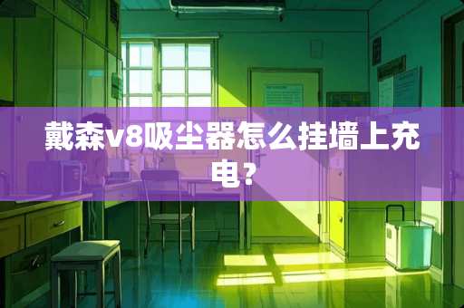 戴森v8吸尘器怎么挂墙上充电？