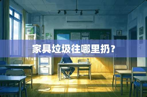 家具垃圾往哪里扔？