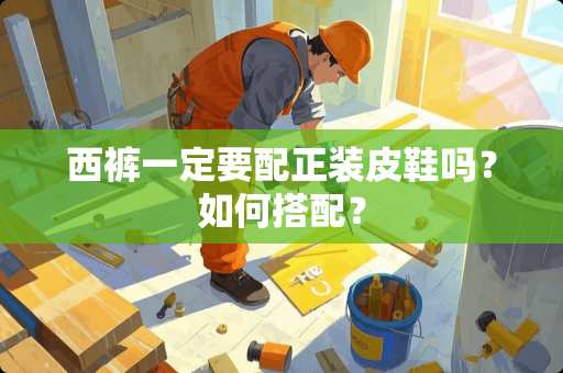 西裤一定要配正装皮鞋吗？如何搭配？