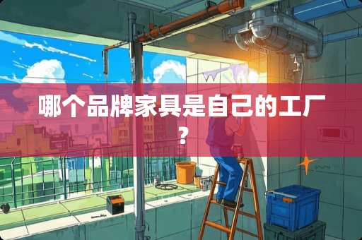 哪个品牌家具是自己的工厂？