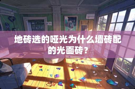 地砖选的哑光为什么墙砖配的光面砖？