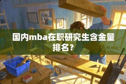 国内mba在职研究生含金量排名？