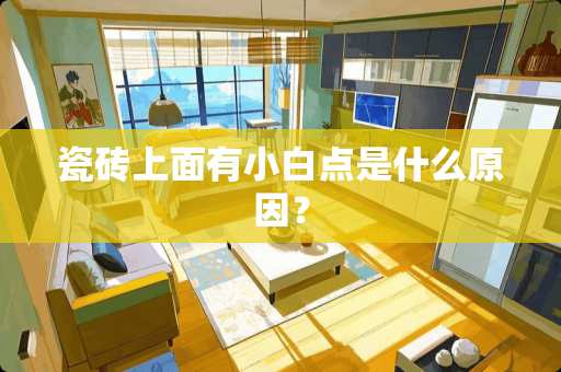 瓷砖上面有小白点是什么原因？