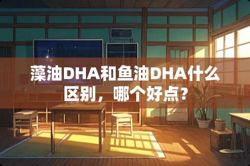 藻油DHA和鱼油DHA什么区别，哪个好点？