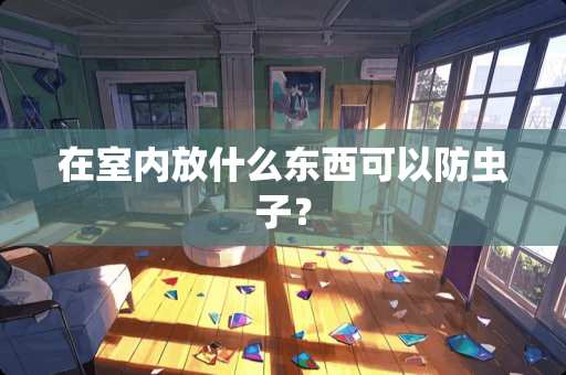 在室内放什么东西可以防虫子？