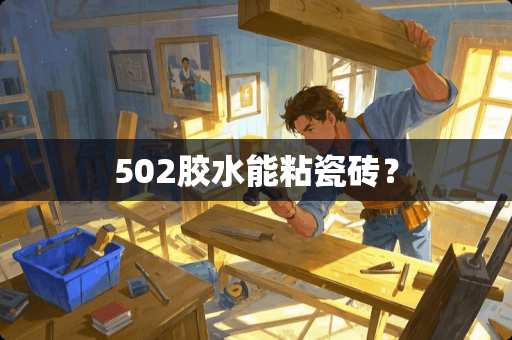 502胶水能粘瓷砖？