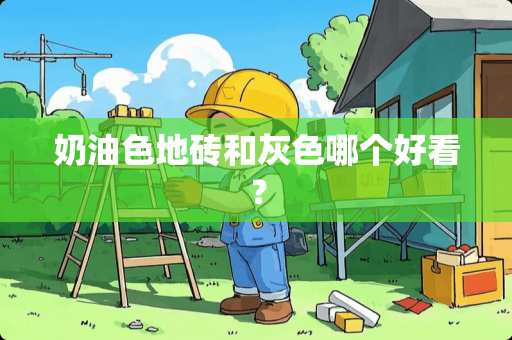 奶油色地砖和灰色哪个好看？