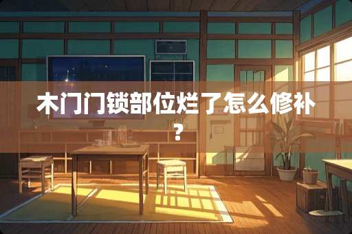 木门门锁部位烂了怎么修补？