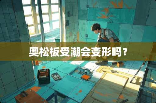 奥松板受潮会变形吗？