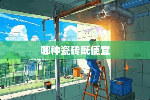 哪种瓷砖既便宜