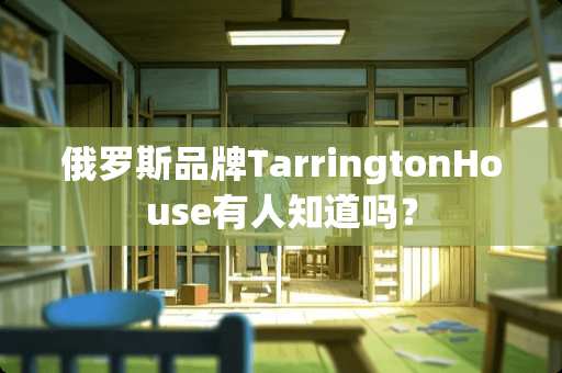 俄罗斯品牌TarringtonHouse有人知道吗？