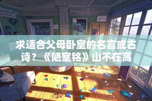 求适合父母卧室的名言或古诗？《陋室铭》山不在高