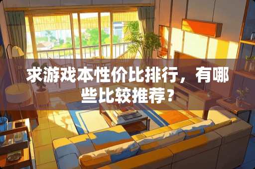 求游戏本性价比排行，有哪些比较推荐？