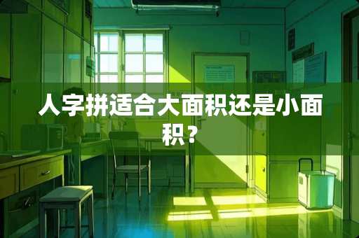 人字拼适合大面积还是小面积？