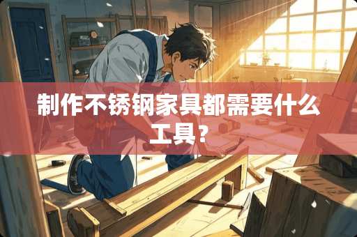 制作不锈钢家具都需要什么工具？