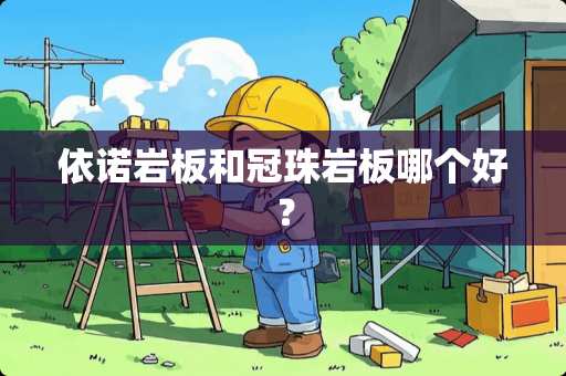 依诺岩板和冠珠岩板哪个好？