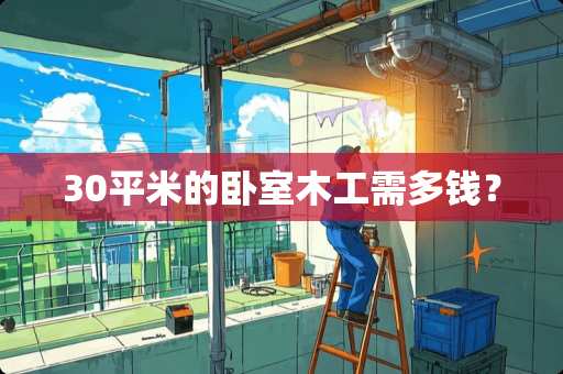 30平米的卧室木工需多钱？