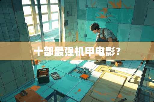 十部最强机甲电影？