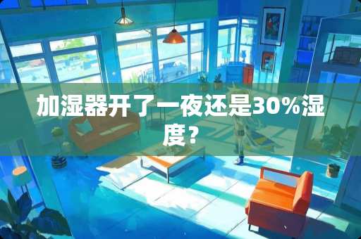 加湿器开了一夜还是30%湿度？