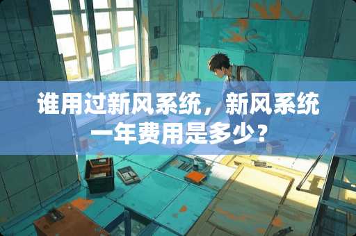 谁用过新风系统，新风系统一年费用是多少？