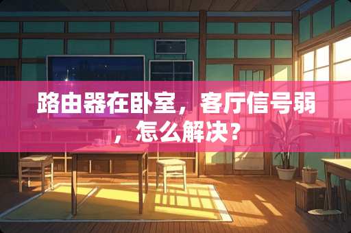 路由器在卧室，客厅信号弱，怎么解决？