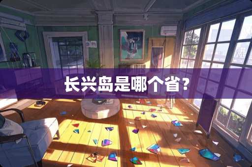 长兴岛是哪个省？
