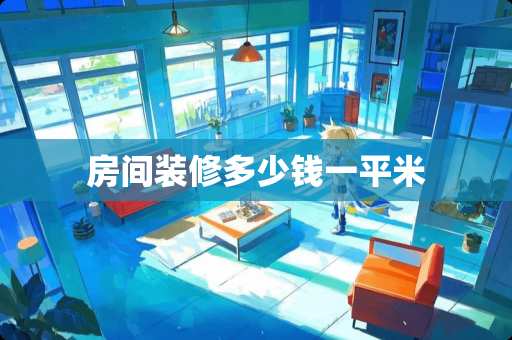 房间装修多少钱一平米